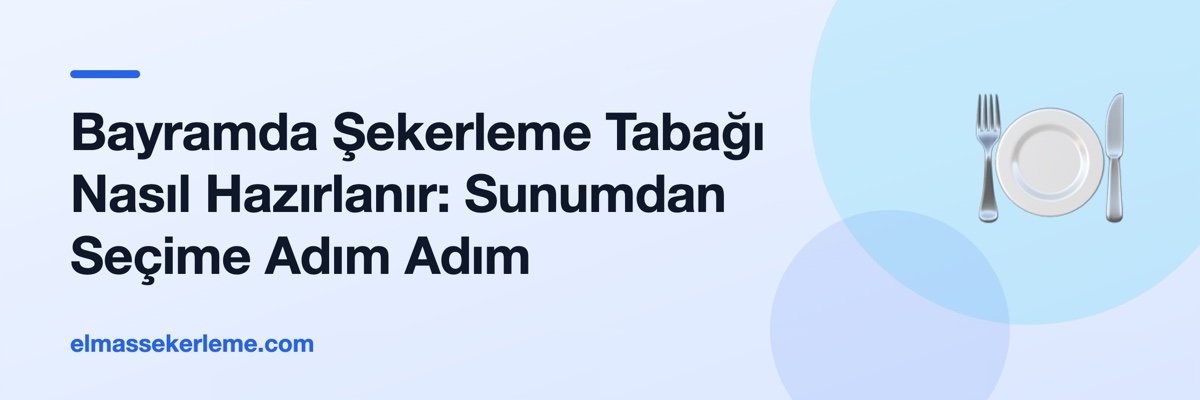 Bayramda Şekerleme Tabağı Nasıl Hazırlanır: Sunumdan Seçime Adım Adım